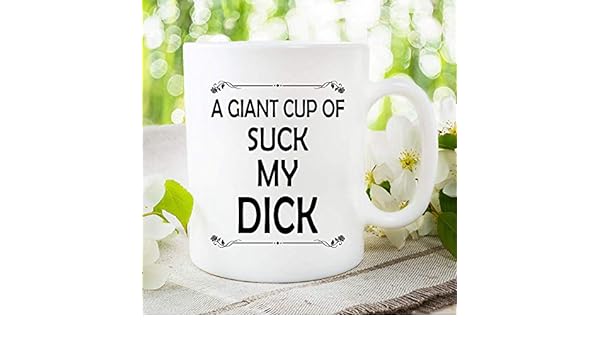 cup of dick giant suck a my