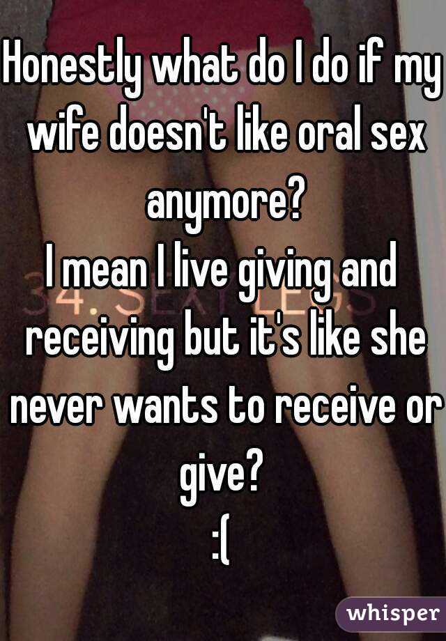 anymore oral doesn wife do t sex